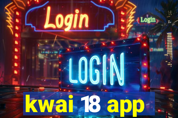 kwai 18 app